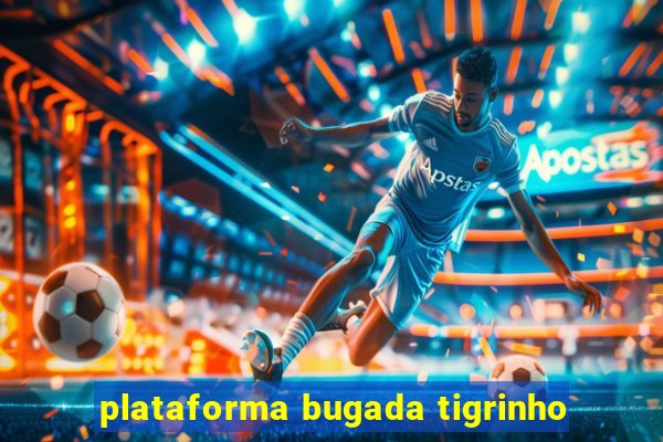 plataforma bugada tigrinho